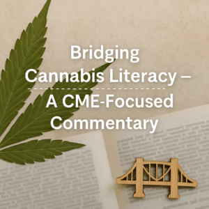 Bridging Cannabis Literacy — A CME-Focused Commentary